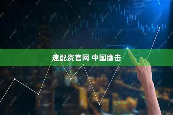 速配资官网 中国鹰击